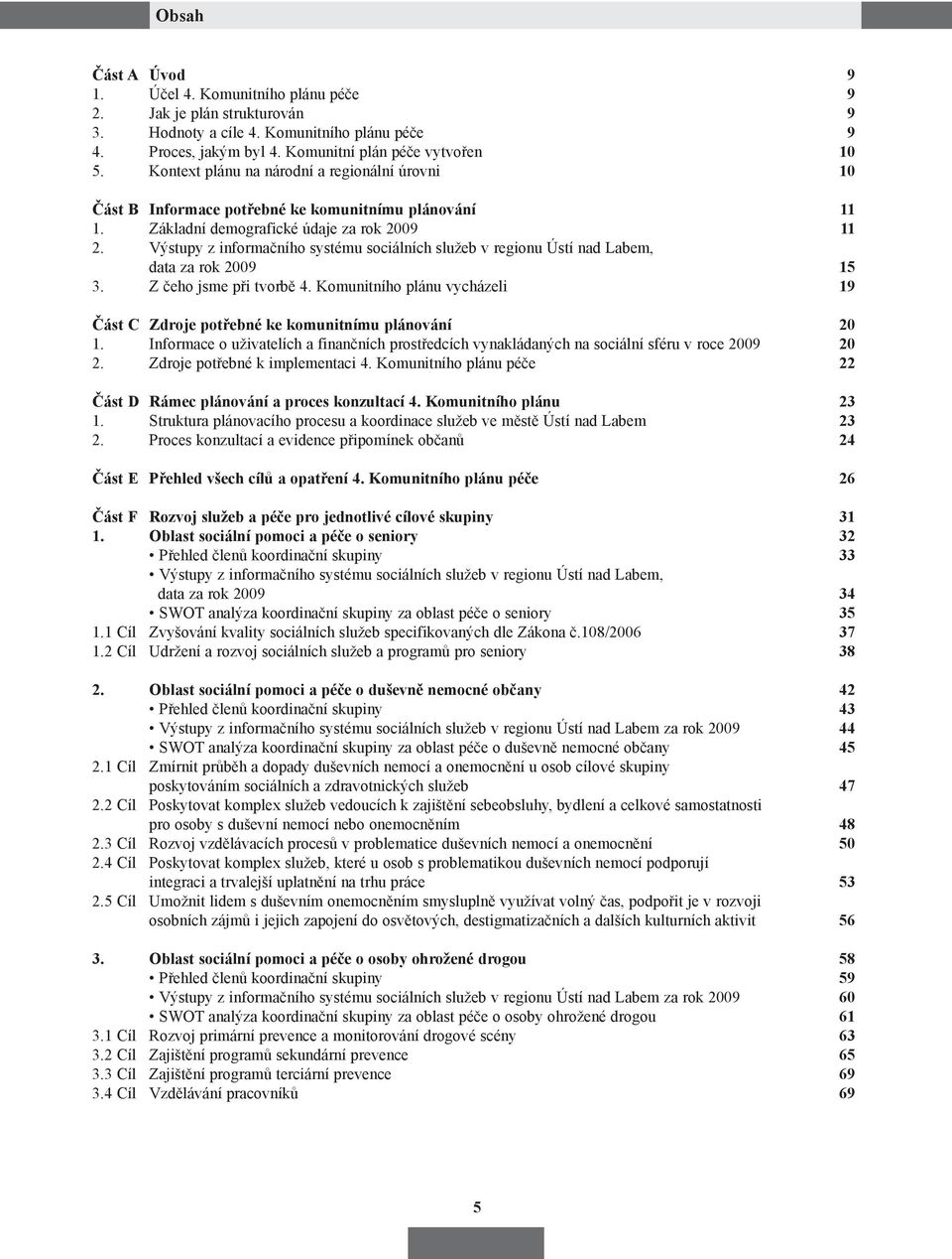 Výstupy z informačního systému sociálních služeb v regionu Ústí nad Labem, data za rok 2009 15 3. Z čeho jsme při tvorbě 4.