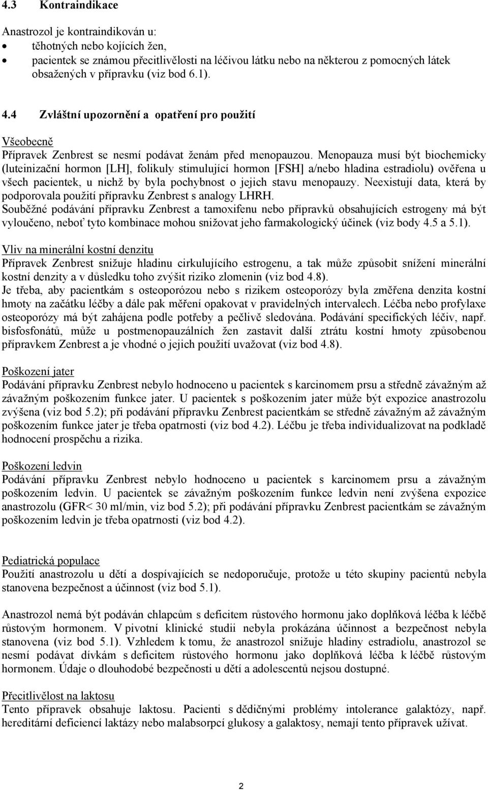 Menopauza musí být biochemicky (luteinizační hormon [LH], folikuly stimulující hormon [FSH] a/nebo hladina estradiolu) ověřena u všech pacientek, u nichž by byla pochybnost o jejich stavu menopauzy.