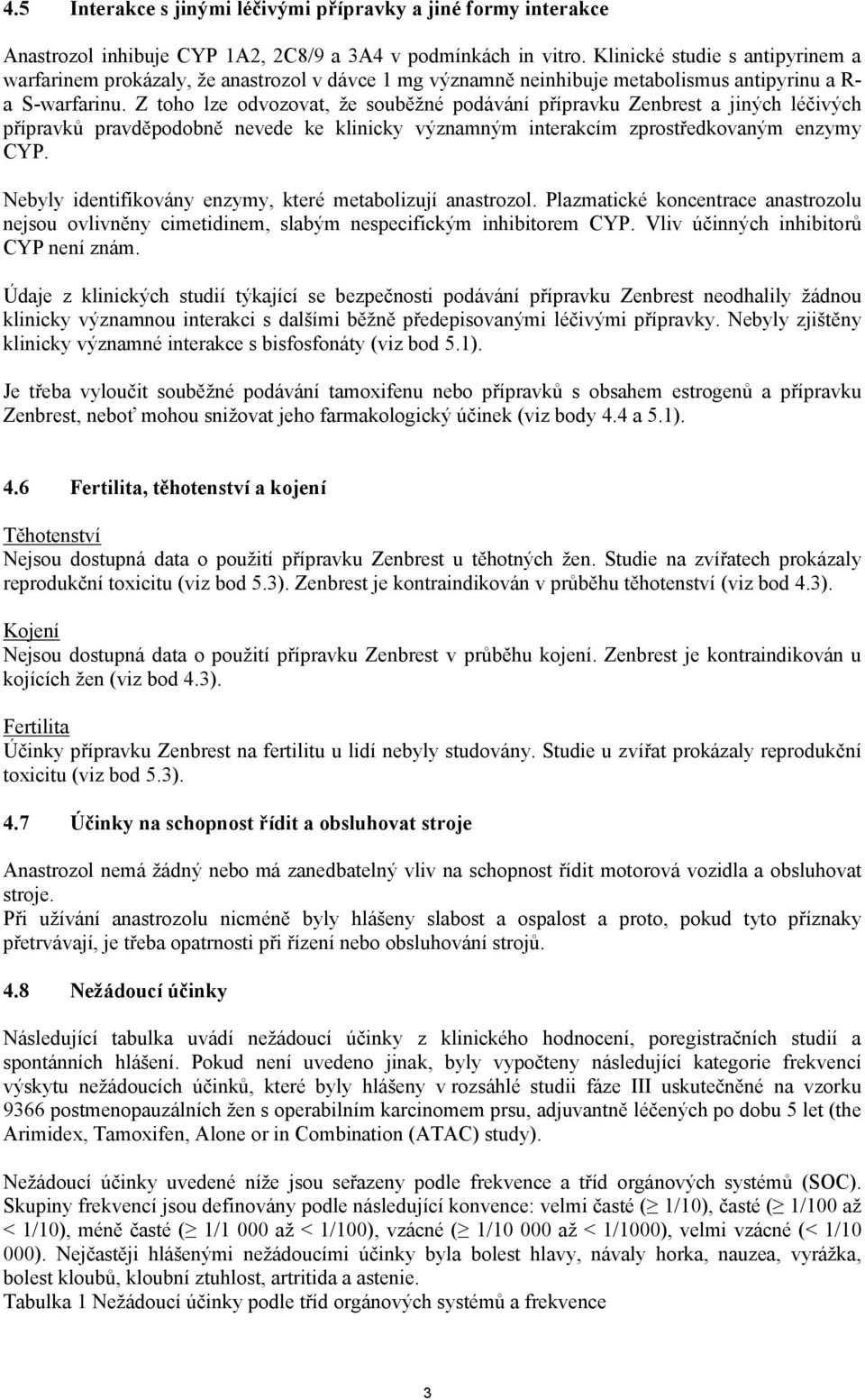 Z toho lze odvozovat, že souběžné podávání přípravku Zenbrest a jiných léčivých přípravků pravděpodobně nevede ke klinicky významným interakcím zprostředkovaným enzymy CYP.