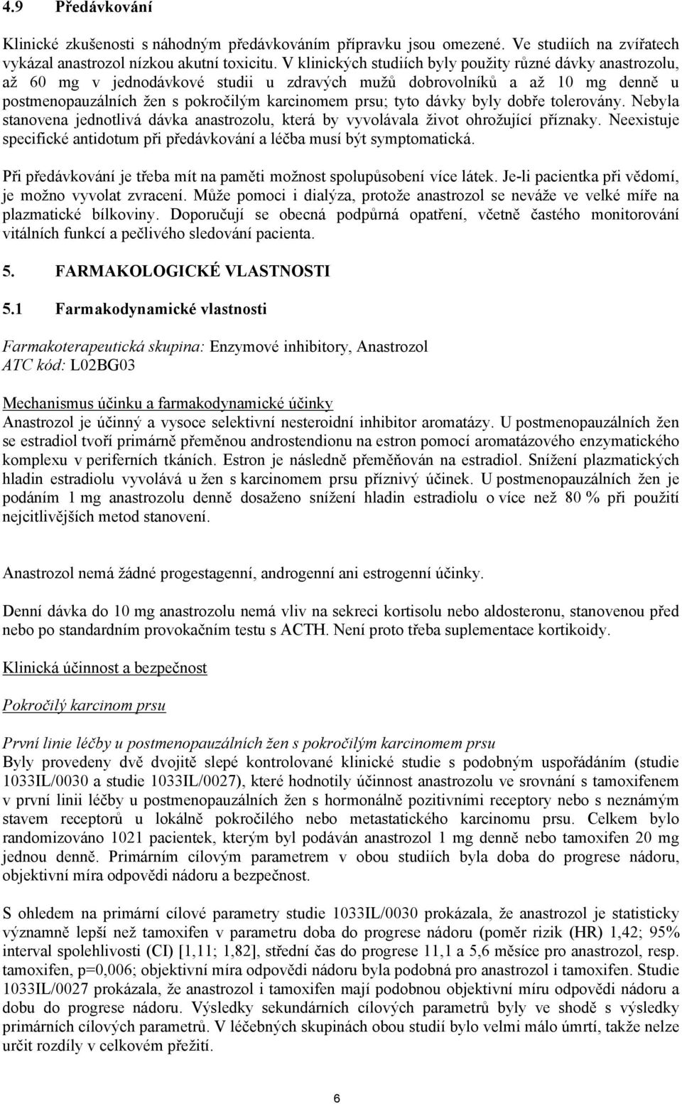 dávky byly dobře tolerovány. Nebyla stanovena jednotlivá dávka anastrozolu, která by vyvolávala život ohrožující příznaky.