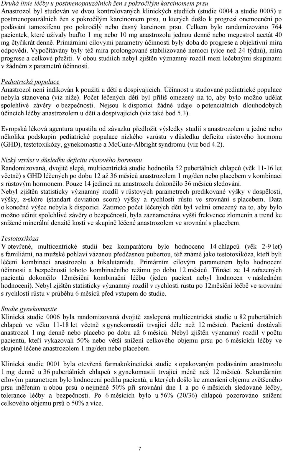 Celkem bylo randomizováno 764 pacientek, které užívaly buďto 1 mg nebo 10 mg anastrozolu jednou denně nebo megestrol acetát 40 mg čtyřikrát denně.