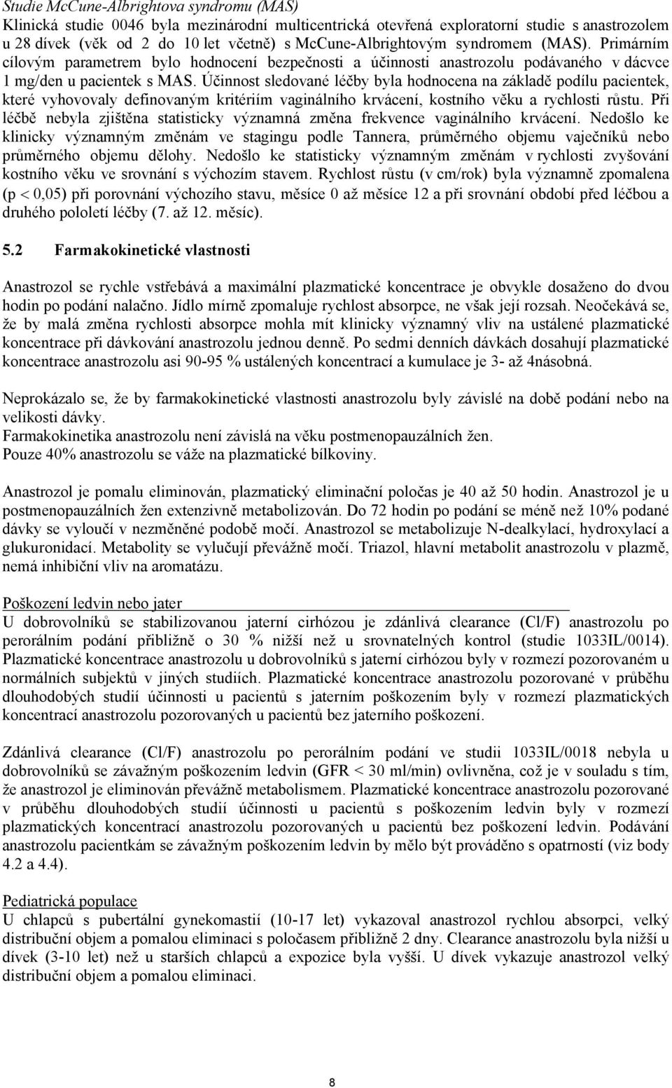 Účinnost sledované léčby byla hodnocena na základě podílu pacientek, které vyhovovaly definovaným kritériím vaginálního krvácení, kostního věku a rychlosti růstu.