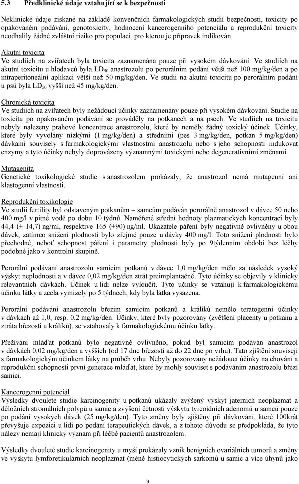 Akutní toxicita Ve studiích na zvířatech byla toxicita zaznamenána pouze při vysokém dávkování.