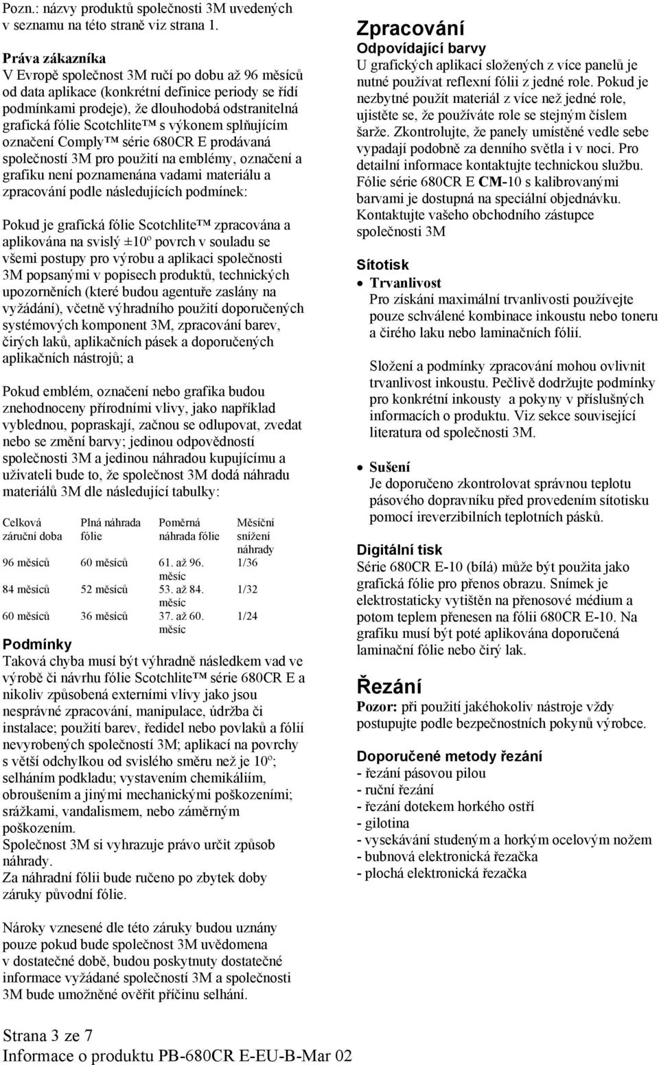 podle následujících podmínek: Pokud je grafická Scotchlite zpracována a aplikována na svislý ±10º povrch v souladu se všemi postupy pro výrobu a aplikaci společnosti 3M popsanými v popisech produktů,