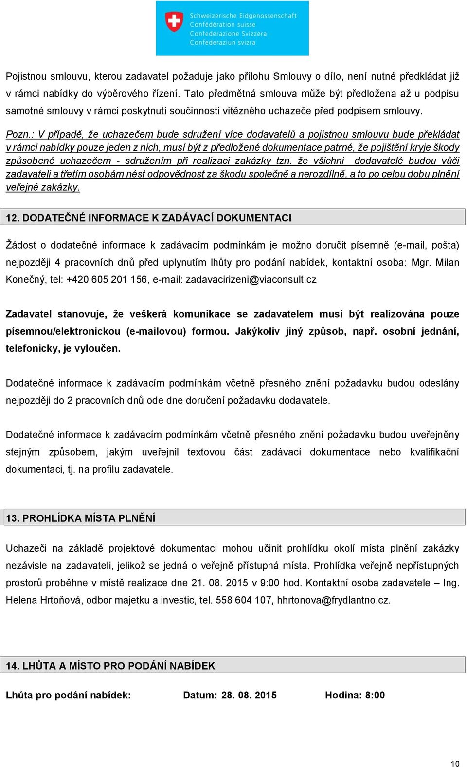 : V případě, že uchazečem bude sdružení více dodavatelů a pojistnou smlouvu bude překládat v rámci nabídky pouze jeden z nich, musí být z předložené dokumentace patrné, že pojištění kryje škody