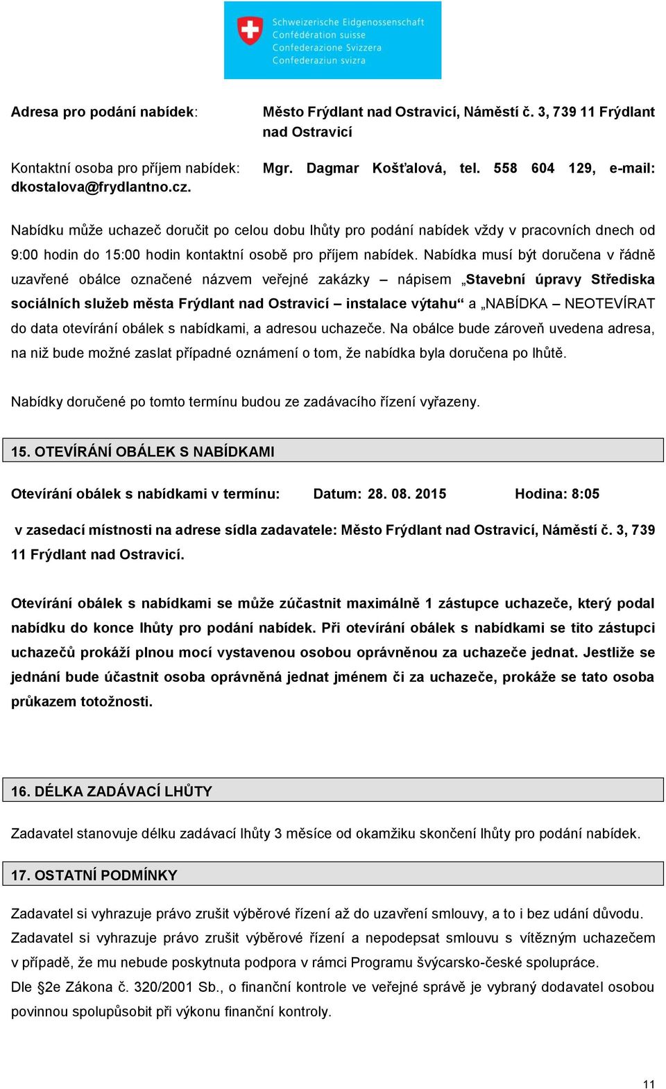 Nabídka musí být doručena v řádně uzavřené obálce označené názvem veřejné zakázky nápisem Stavební úpravy Střediska sociálních služeb města Frýdlant nad Ostravicí instalace výtahu a NABÍDKA