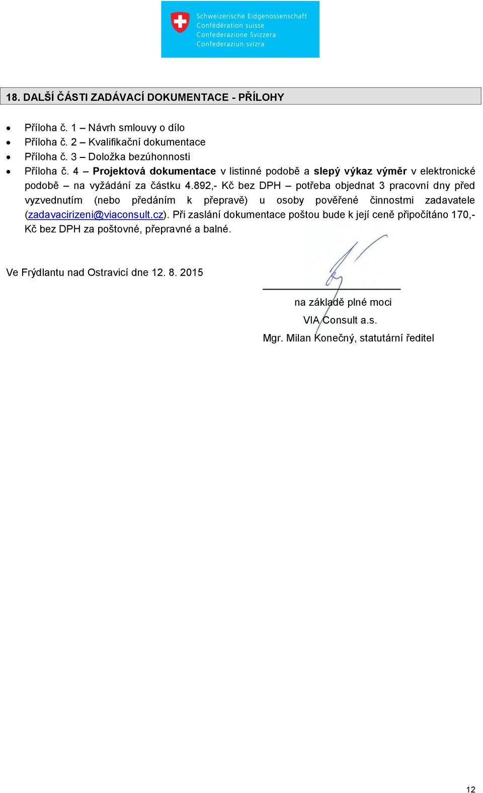 892,- Kč bez DPH potřeba objednat 3 pracovní dny před vyzvednutím (nebo předáním k přepravě) u osoby pověřené činnostmi zadavatele (zadavacirizeni@viaconsult.cz).