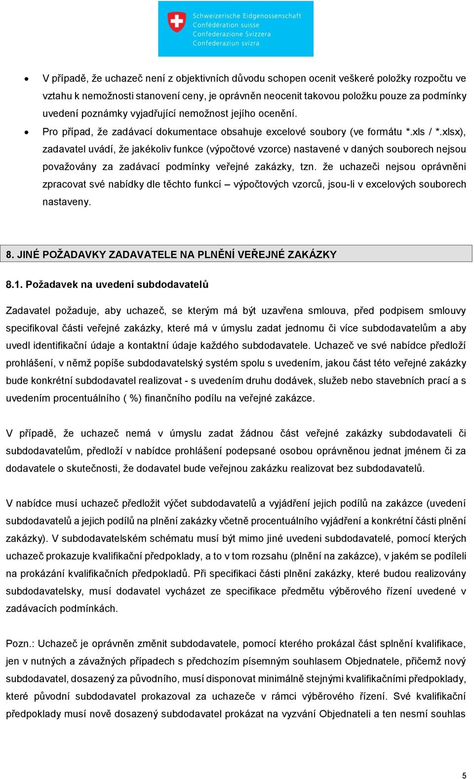 xlsx), zadavatel uvádí, že jakékoliv funkce (výpočtové vzorce) nastavené v daných souborech nejsou považovány za zadávací podmínky veřejné zakázky, tzn.