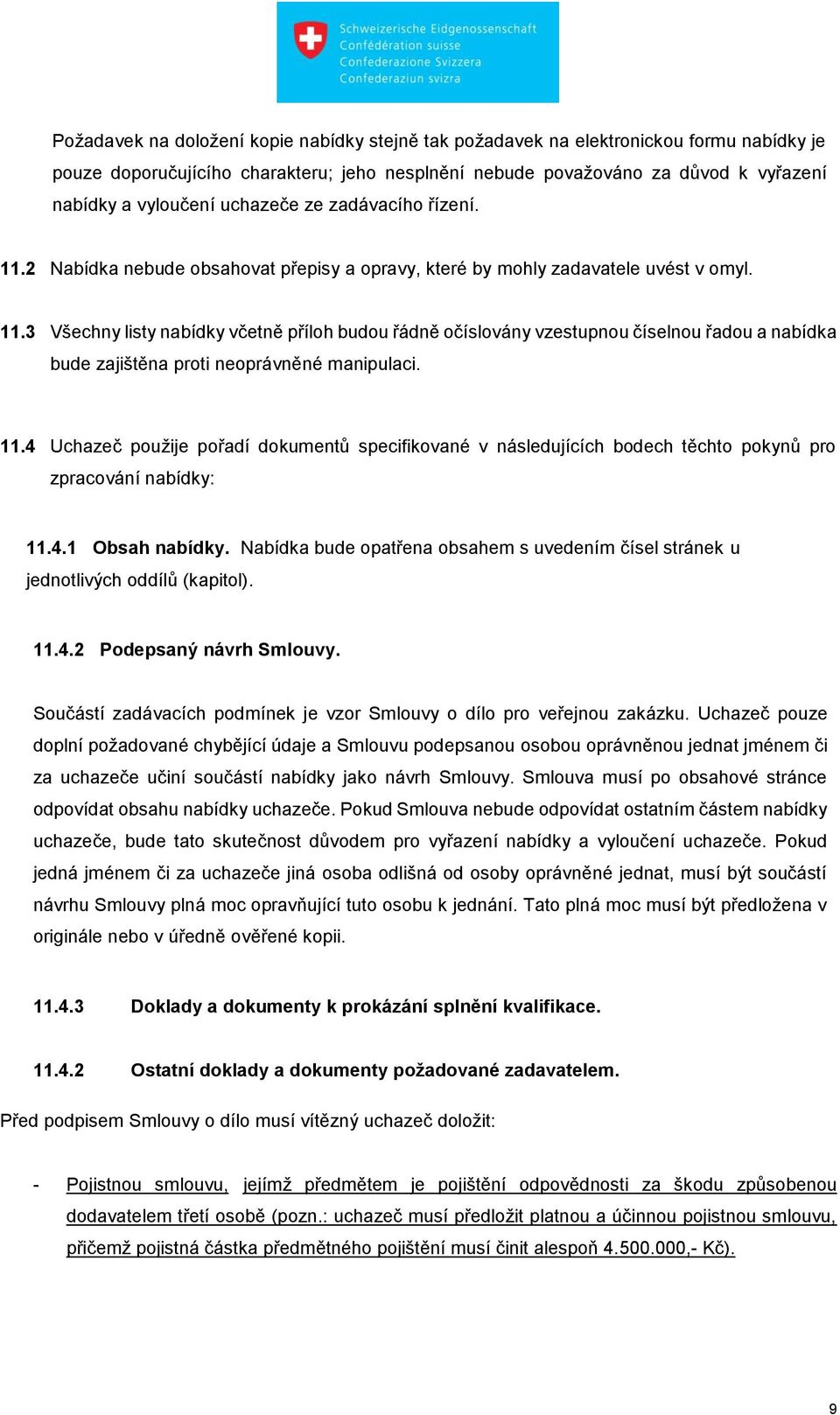 11.4 Uchazeč použije pořadí dokumentů specifikované v následujících bodech těchto pokynů pro zpracování nabídky: 11.4.1 Obsah nabídky.