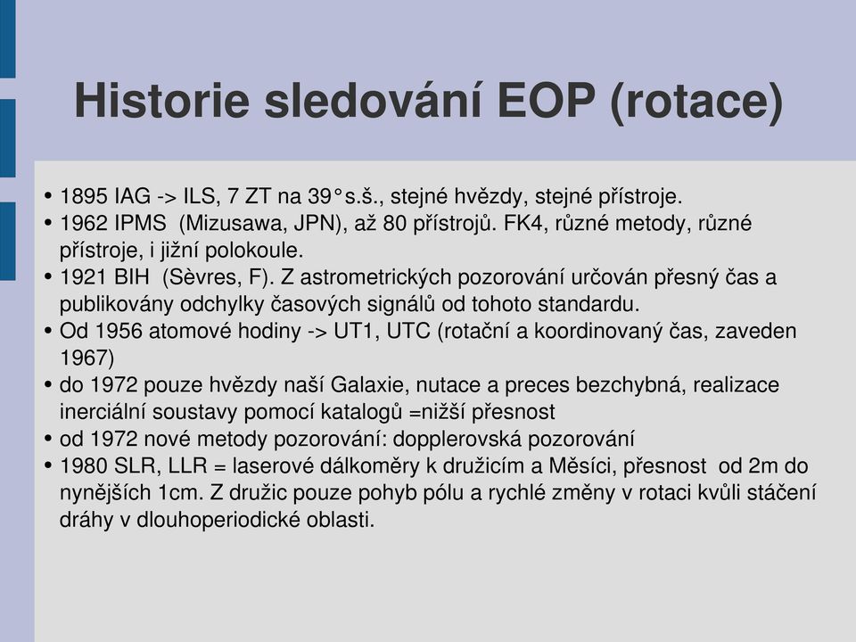 Od 1956 atomové hodiny > UT1, UTC (rotační a koordinovaný čas, zaveden 1967) do 1972 pouze hvězdy naší Galaxie, nutace a preces bezchybná, realizace inerciální soustavy pomocí katalogů =nižší