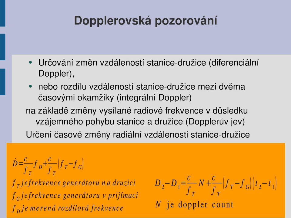 (Dopplerův jev) Určení časové změny radiální vzdálenosti stanice družice c c D = f D f T f G ft ft f T j e frekvence generátoru n a