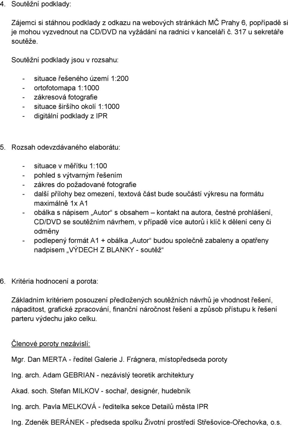 Rozsah odevzdávaného elaborátu: - situace v měřítku 1:100 - pohled s výtvarným řešením - zákres do požadované fotografie - další přílohy bez omezení, textová část bude součástí výkresu na formátu