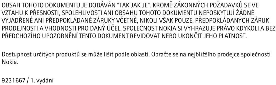 PØEDPOKLÁDANÉ ZÁRUKY VÈETNÌ, NIKOLI V AK POUZE, PØEDPOKLÁDANÝCH ZÁRUK PRODEJNOSTI A VHODNOSTI PRO DANÝ ÚÈEL.