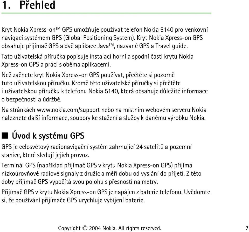 Tato u¾ivatelská pøíruèka popisuje instalaci horní a spodní èásti krytu Nokia Xpress-on GPS a práci s obìma aplikacemi.