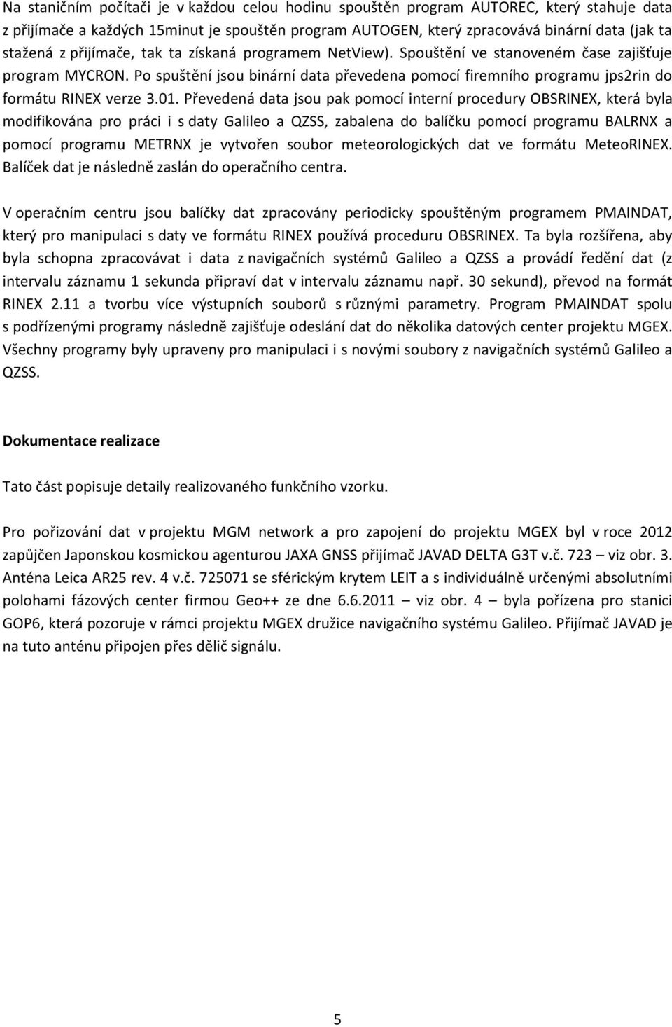 01. Převedená data jsou pak pomocí interní procedury OBSRINEX, která byla modifikována pro práci i s daty Galileo a QZSS, zabalena do balíčku pomocí programu BALRNX a pomocí programu METRNX je