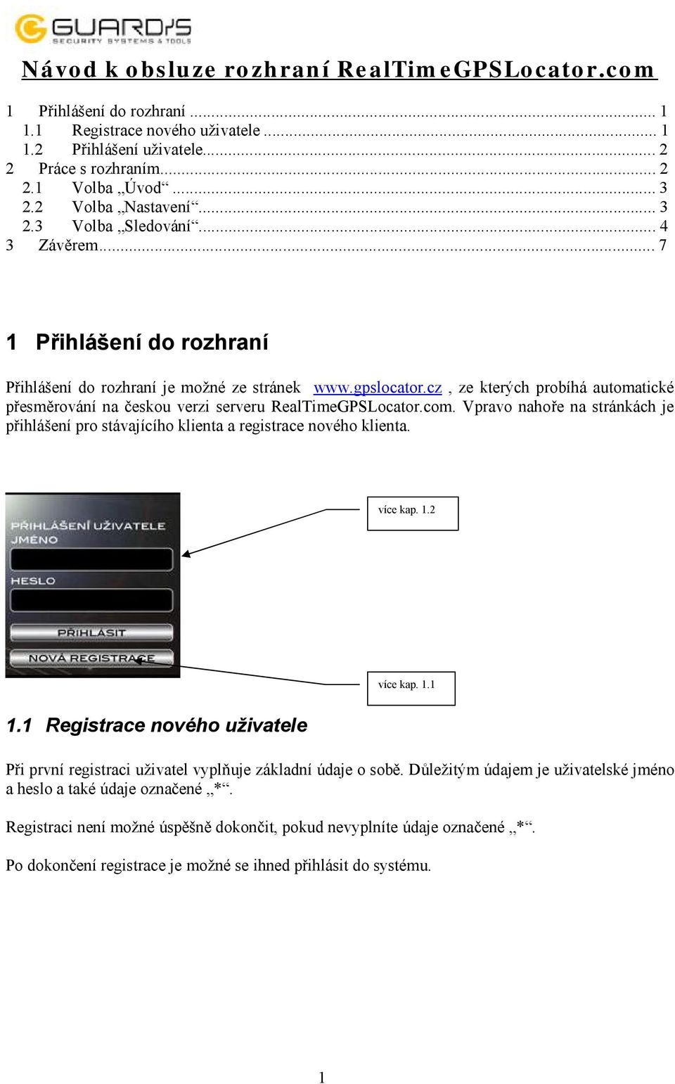 cz, ze kterých probíhá automatické přesměrování na českou verzi serveru RealTimeGPSLocator.com. Vpravo nahoře na stránkách je přihlášení pro stávajícího klienta a registrace nového klienta. více kap.