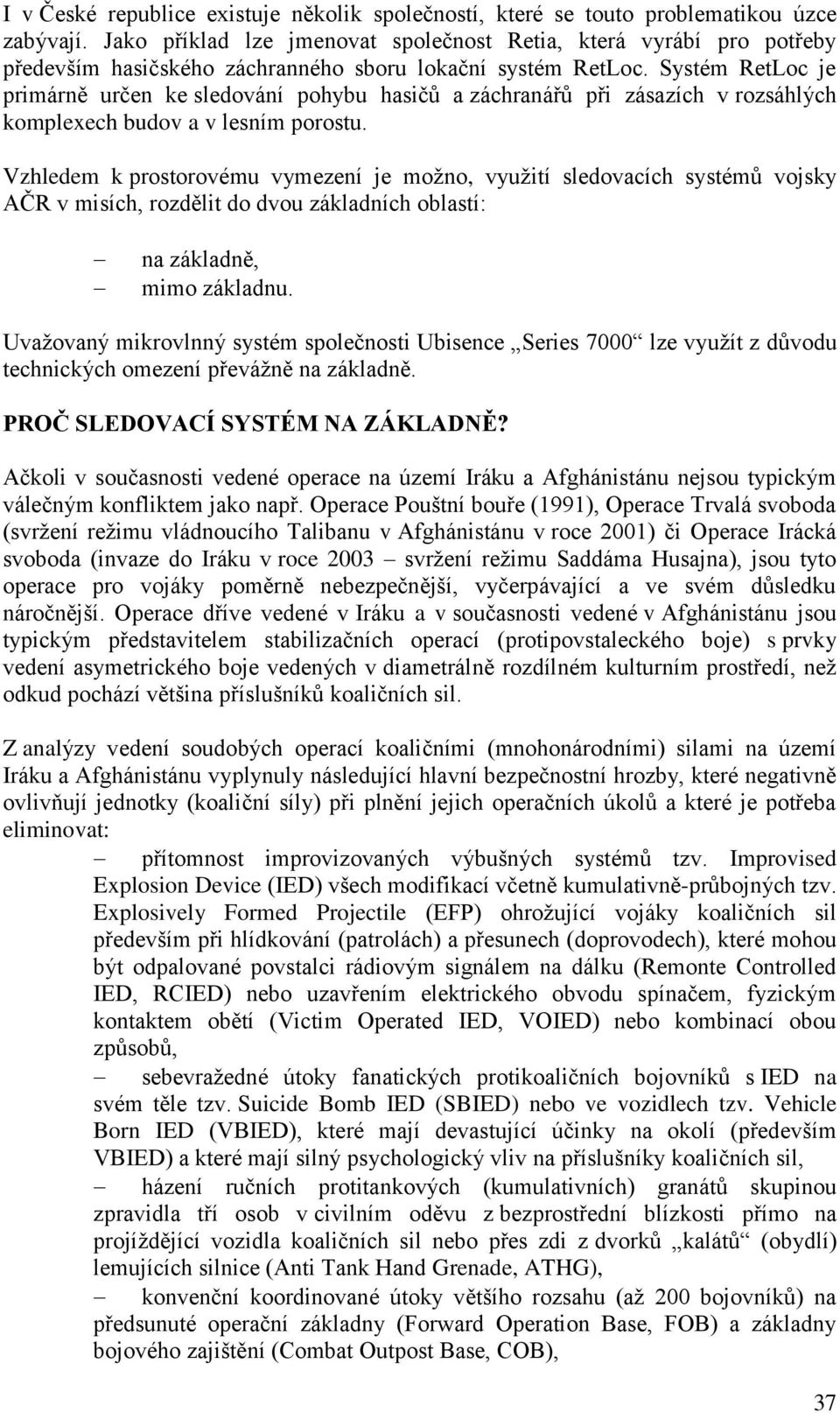 Systém RetLoc je primárně určen ke sledování pohybu hasičů a záchranářů při zásazích v rozsáhlých komplexech budov a v lesním porostu.