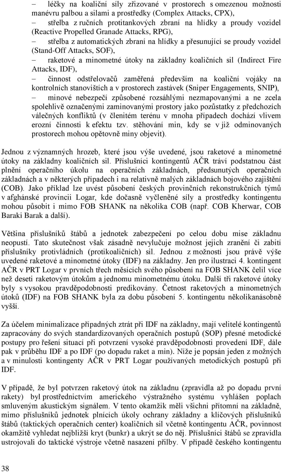 (Indirect Fire Attacks, IDF), činnost odstřelovačů zaměřená především na koaliční vojáky na kontrolních stanovištích a v prostorech zastávek (Sniper Engagements, SNIP), minové nebezpečí způsobené