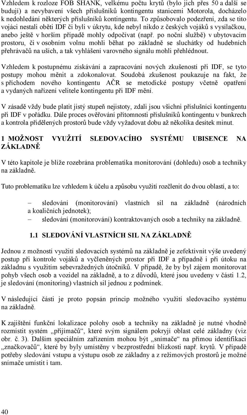 po noční službě) v ubytovacím prostoru, či v osobním volnu mohli běhat po základně se sluchátky od hudebních přehrávačů na uších, a tak vyhlášení varovného signálu mohli přehlédnout.