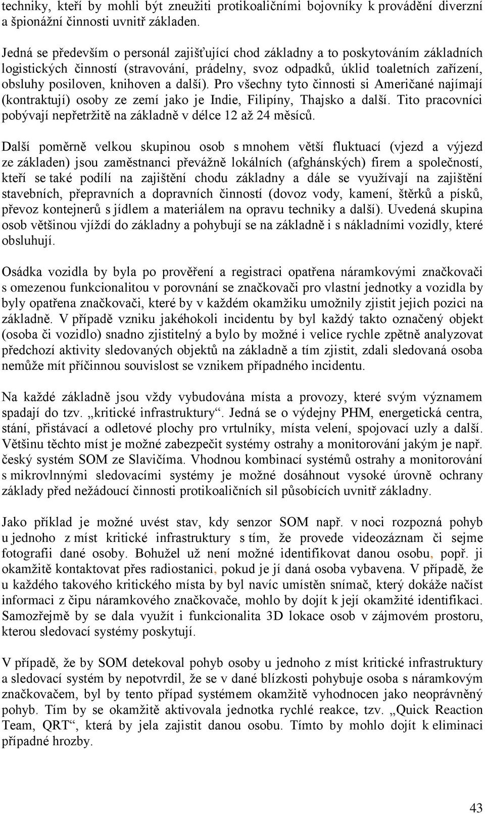 a další). Pro všechny tyto činnosti si Američané najímají (kontraktují) osoby ze zemí jako je Indie, Filipíny, Thajsko a další.