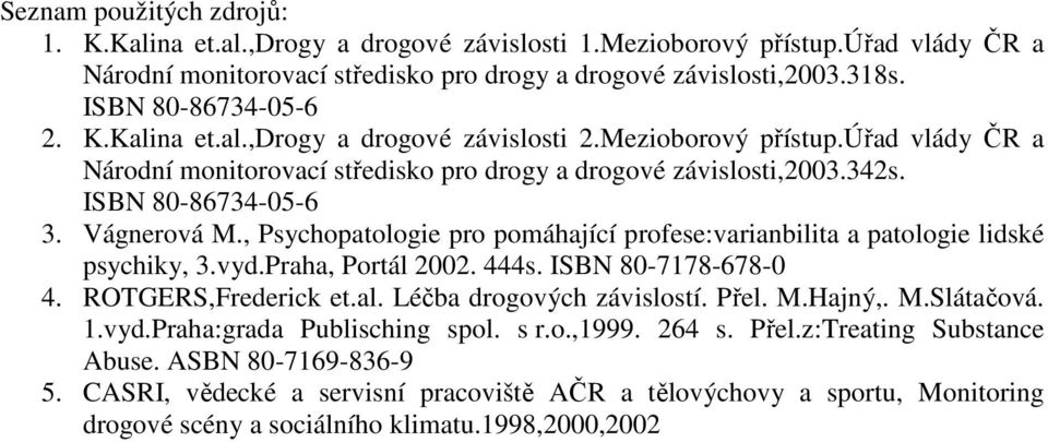 Vágnerová M., Psychopatologie pro pomáhající profese:varianbilita a patologie lidské psychiky, 3.vyd.Praha, Portál 2002. 444s. ISBN 80-7178-678-0 4. ROTGERS,Frederick et.al.