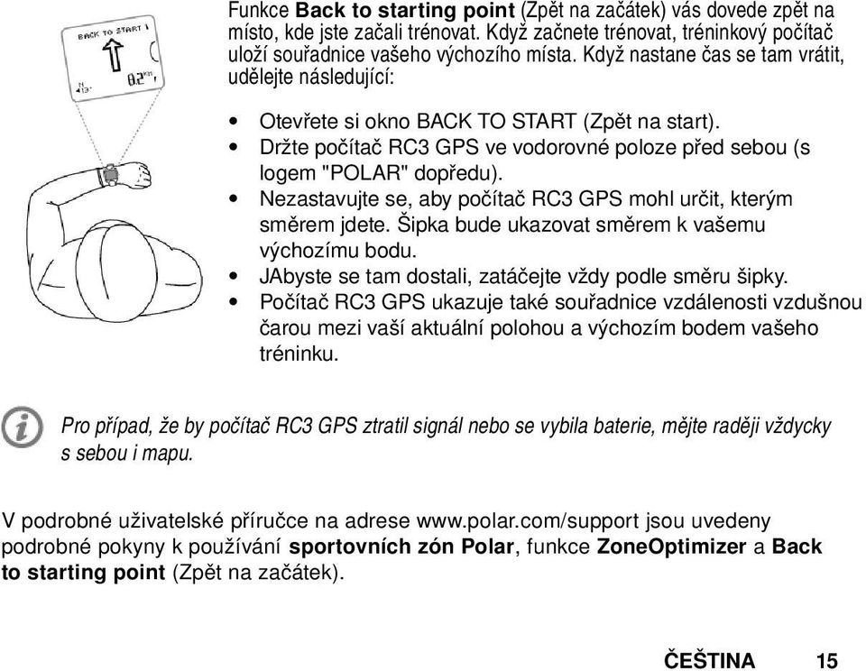 Nezastavujte se, aby počítač RC3 GPS mohl určit, kterým směrem jdete. Šipka bude ukazovat směrem k vašemu výchozímu bodu. JAbyste se tam dostali, zatáčejte vždy podle směru šipky.