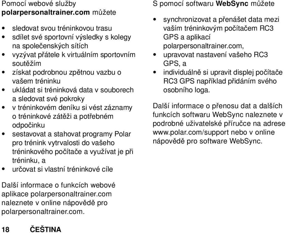 tréninku ukládat si tréninková data v souborech a sledovat své pokroky v tréninkovém deníku si vést záznamy o tréninkové zátěži a potřebném odpočinku sestavovat a stahovat programy Polar pro trénink