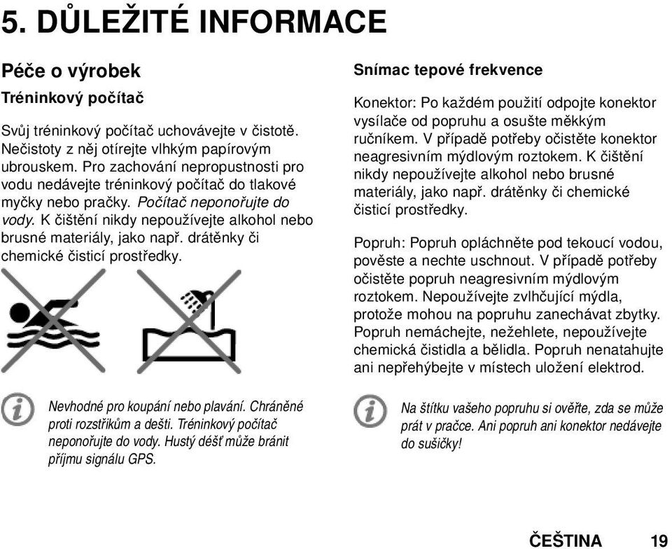 drátěnky či chemické čisticí prostředky. Nevhodné pro koupání nebo plavání. Chráněné proti rozstřikům a dešti. Tréninkový počítač neponořujte do vody. Hustý déšť může bránit příjmu signálu GPS.