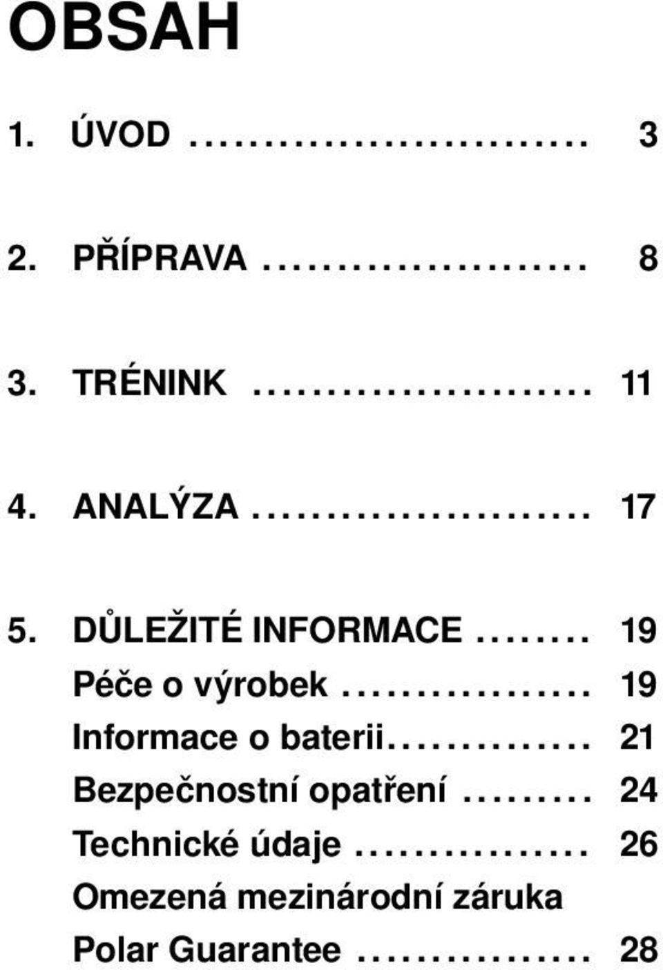 ................ 19 Informace o baterii.............. 21 Bezpečnostní opatření.