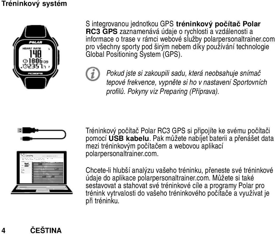 Pokud jste si zakoupili sadu, která neobsahuje snímač tepové frekvence, vypněte si ho v nastavení Sportovních profilů. Pokyny viz Preparing (Příprava).