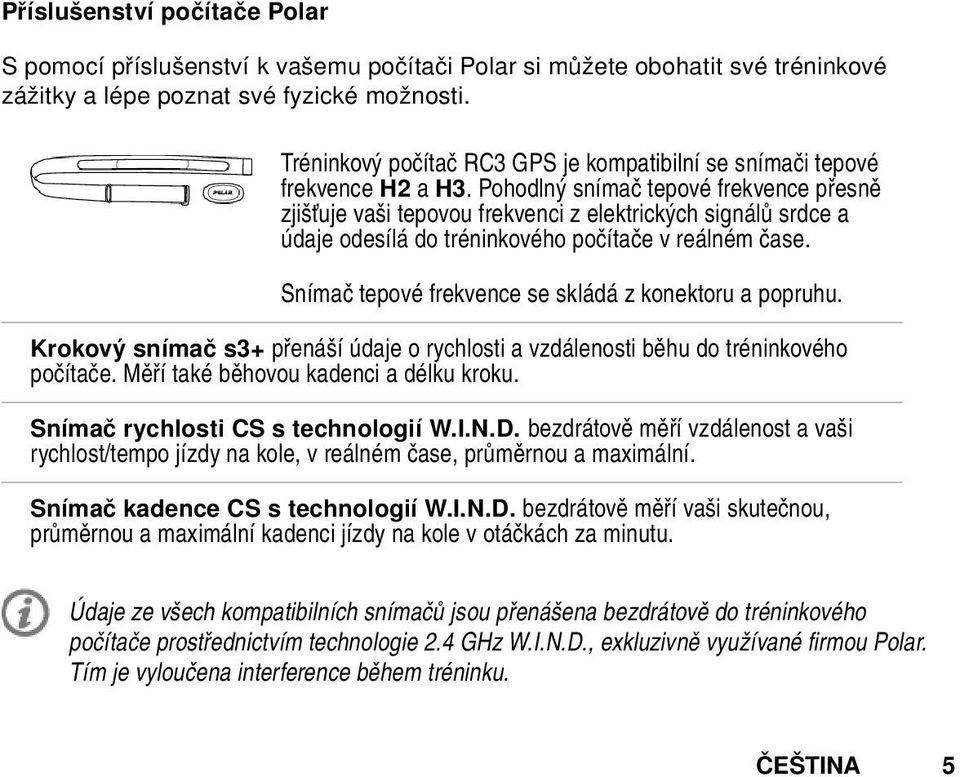 Pohodlný snímač tepové frekvence přesně zjišťuje vaši tepovou frekvenci z elektrických signálů srdce a údaje odesílá do tréninkového počítače v reálném čase.