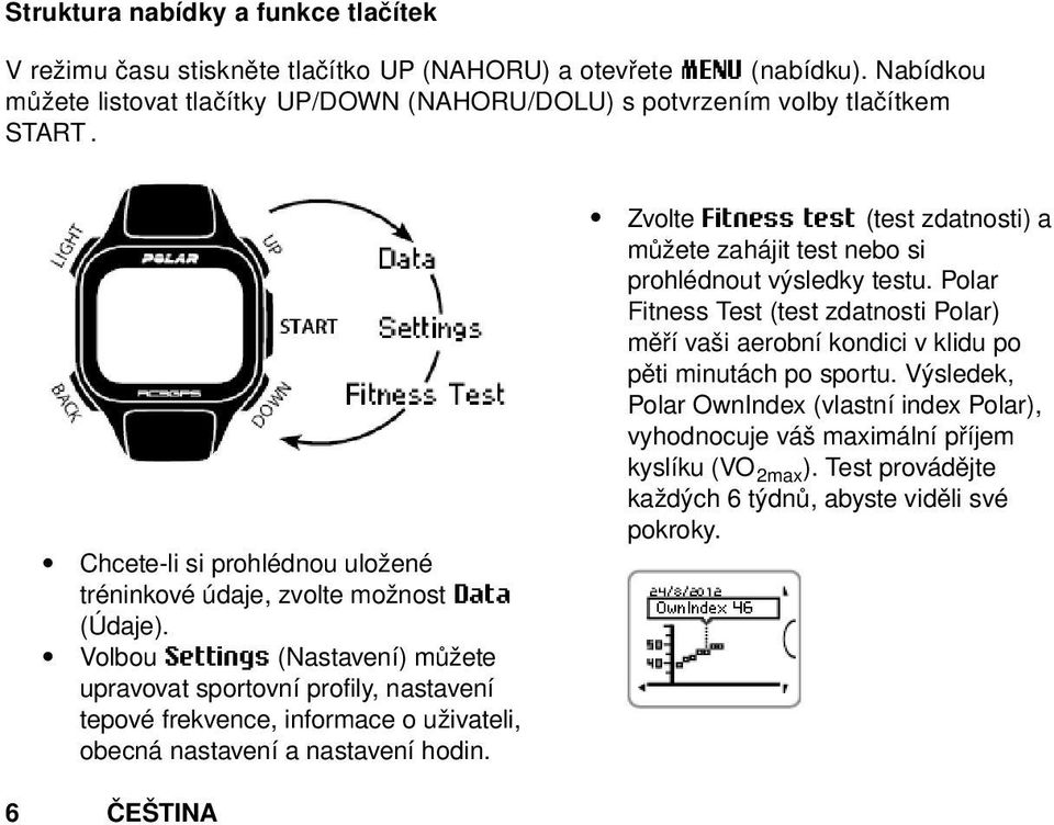 Volbou Settings (Nastavení) můžete upravovat sportovní profily, nastavení tepové frekvence, informace o uživateli, obecná nastavení a nastavení hodin.