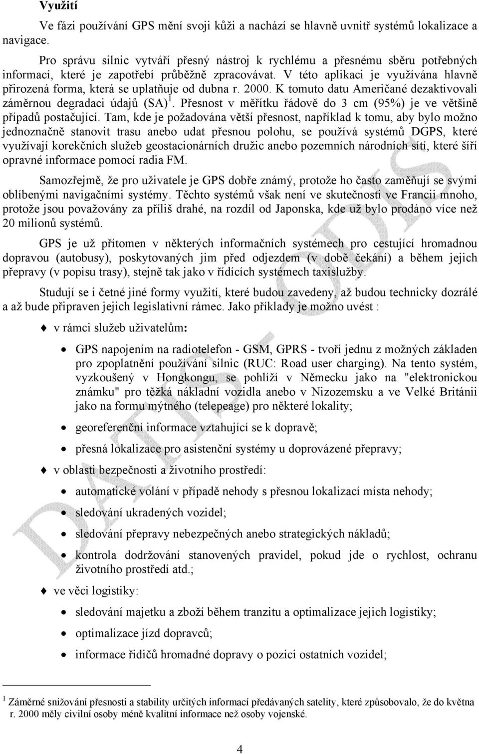 V této aplikaci je využívána hlavně přirozená forma, která se uplatňuje od dubna r. 2000. K tomuto datu Američané dezaktivovali záměrnou degradaci údajů (SA) 1.