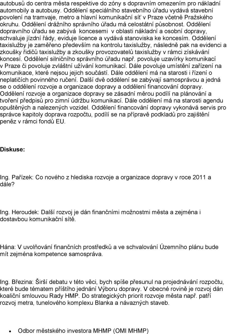 Oddělení dopravního úřadu se zabývá koncesemi v oblasti nákladní a osobní dopravy, schvaluje jízdní řády, eviduje licence a vydává stanoviska ke koncesím.