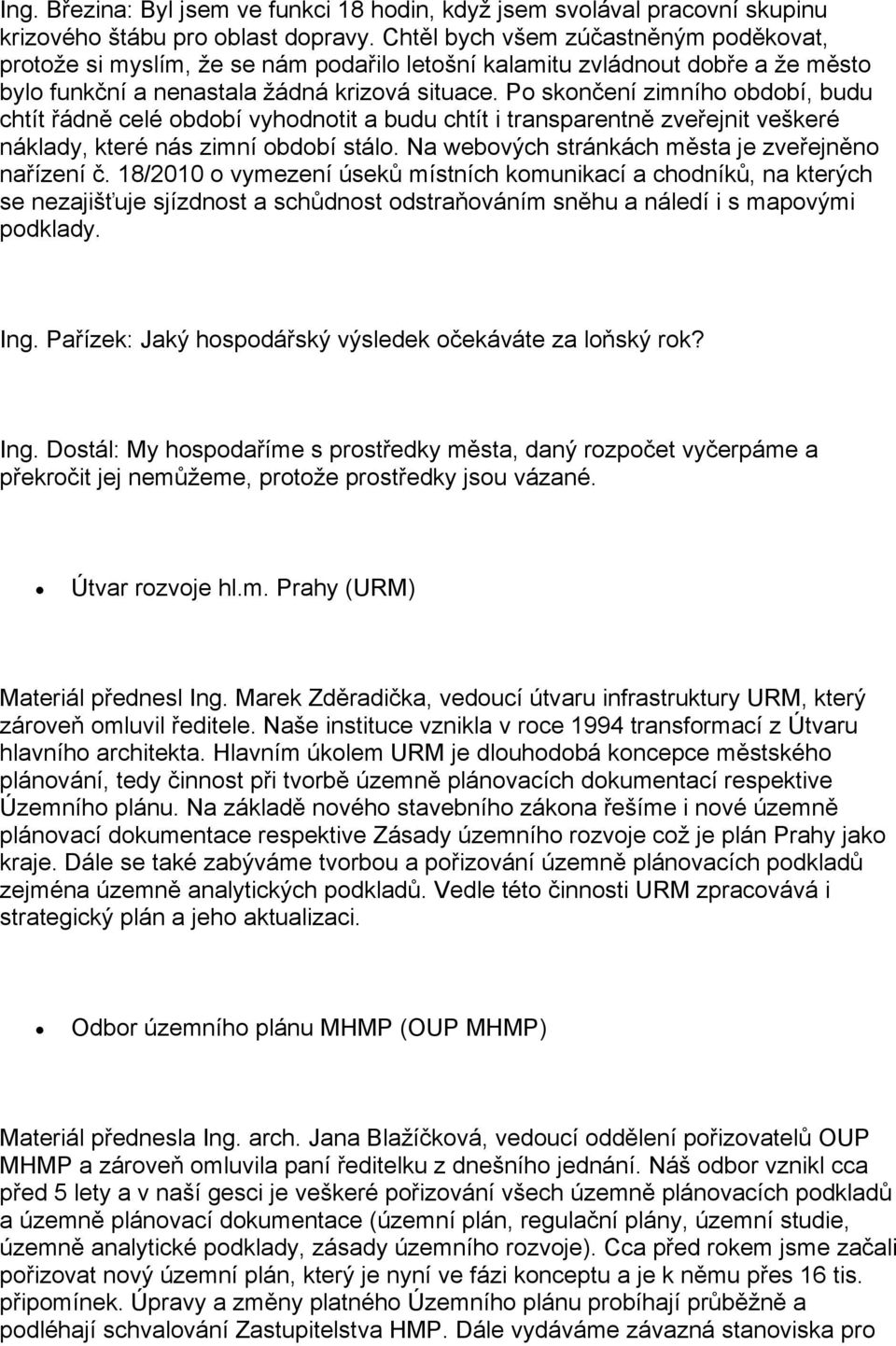 Po skončení zimního období, budu chtít řádně celé období vyhodnotit a budu chtít i transparentně zveřejnit veškeré náklady, které nás zimní období stálo.