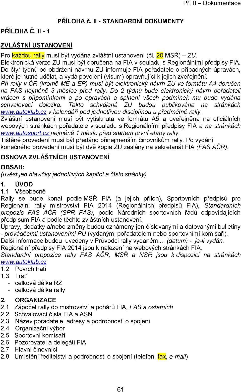 Do čtyř týdnů od obdržení návrhu ZU informuje FIA pořadatele o případných úpravách, které je nutné udělat, a vydá povolení (visum) opravňující k jejich zveřejnění.