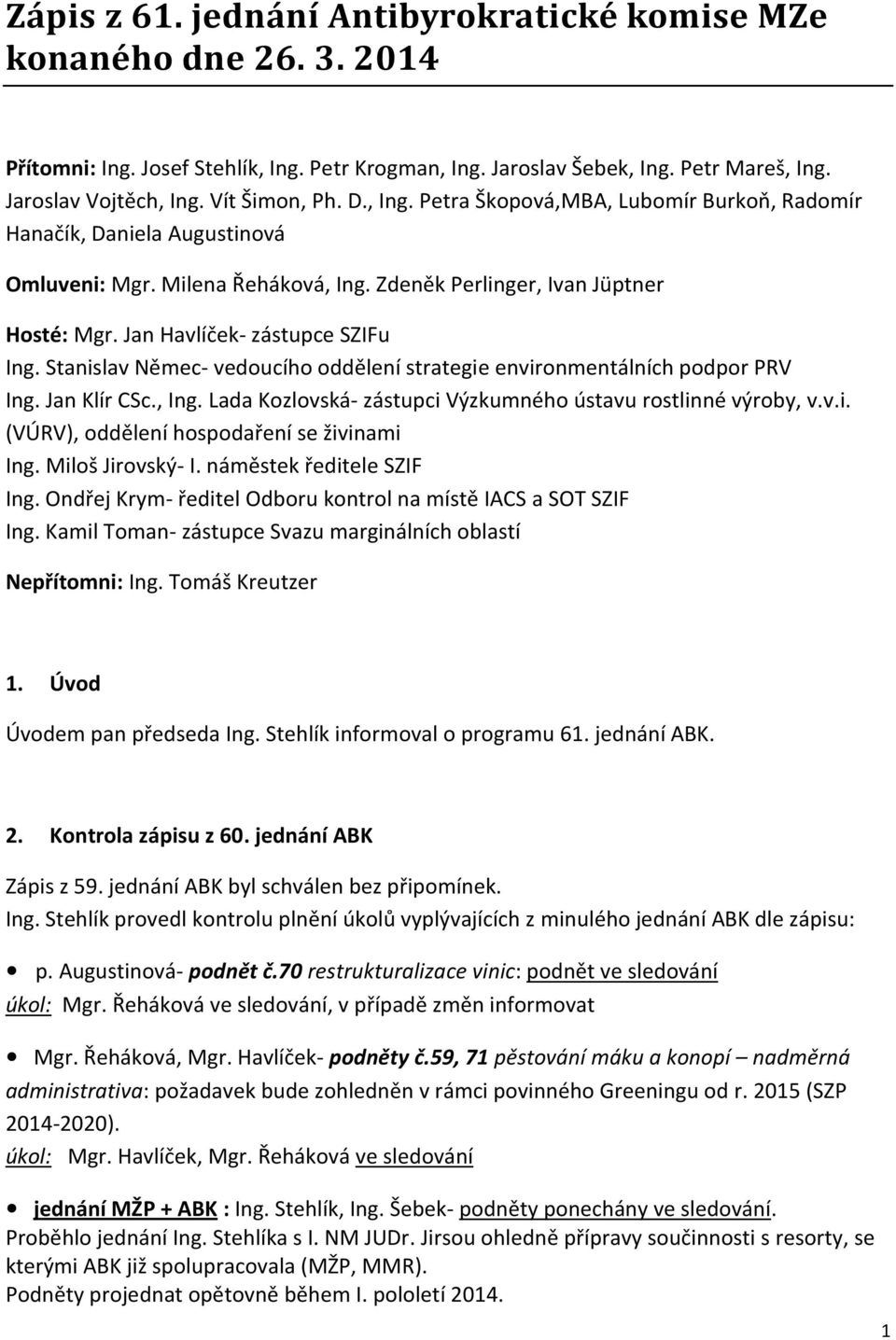 Jan Havlíček- zástupce SZIFu Ing. Stanislav Němec- vedoucího oddělení strategie environmentálních podpor PRV Ing. Jan Klír CSc., Ing. Lada Kozlovská- zástupci Výzkumného ústavu rostlinné výroby, v.v.i. (VÚRV), oddělení hospodaření se živinami Ing.