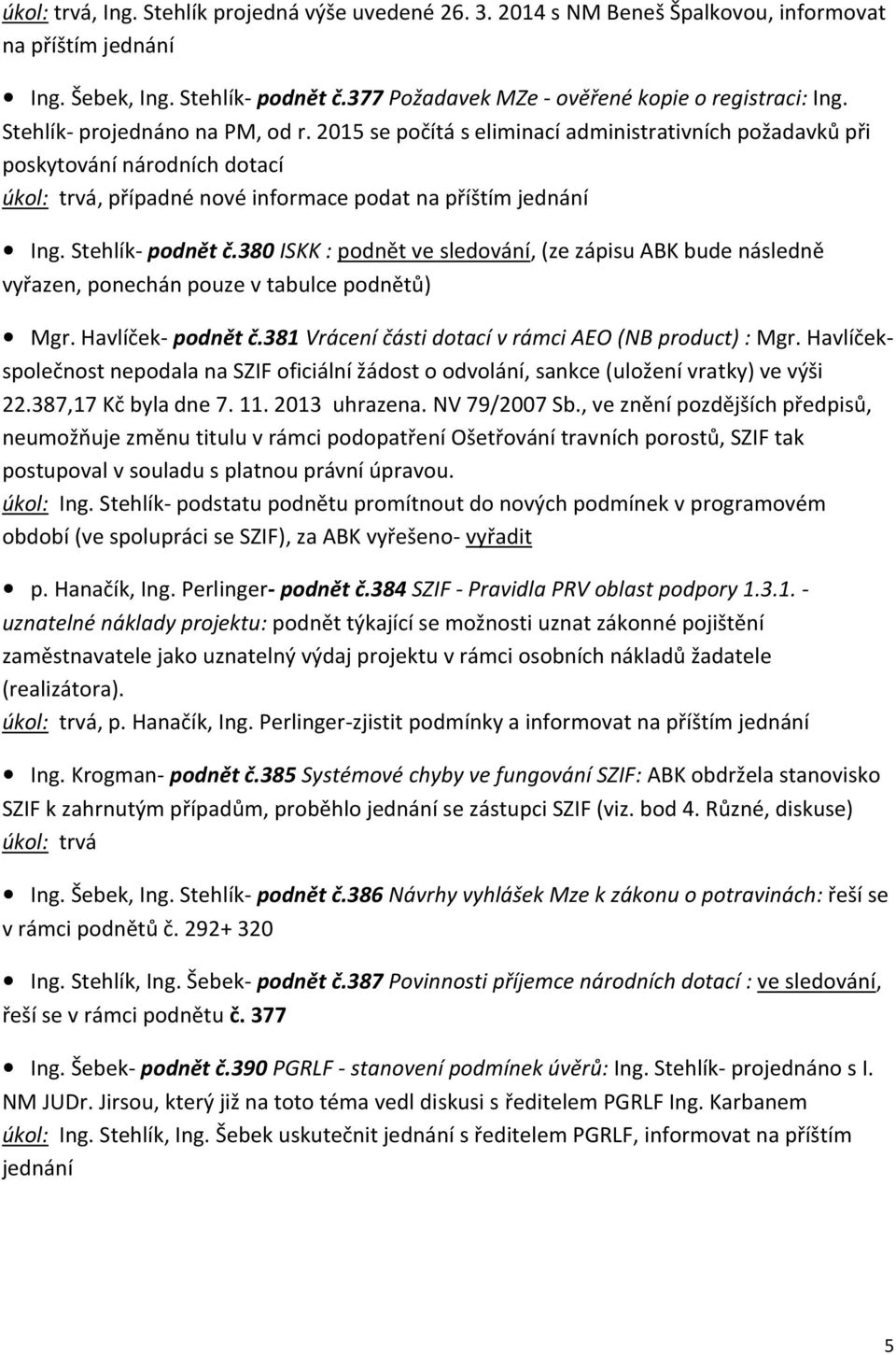 Stehlík- podnět č.380 ISKK : podnět ve sledování, (ze zápisu ABK bude následně vyřazen, ponechán pouze v tabulce podnětů) Mgr. Havlíček- podnět č.