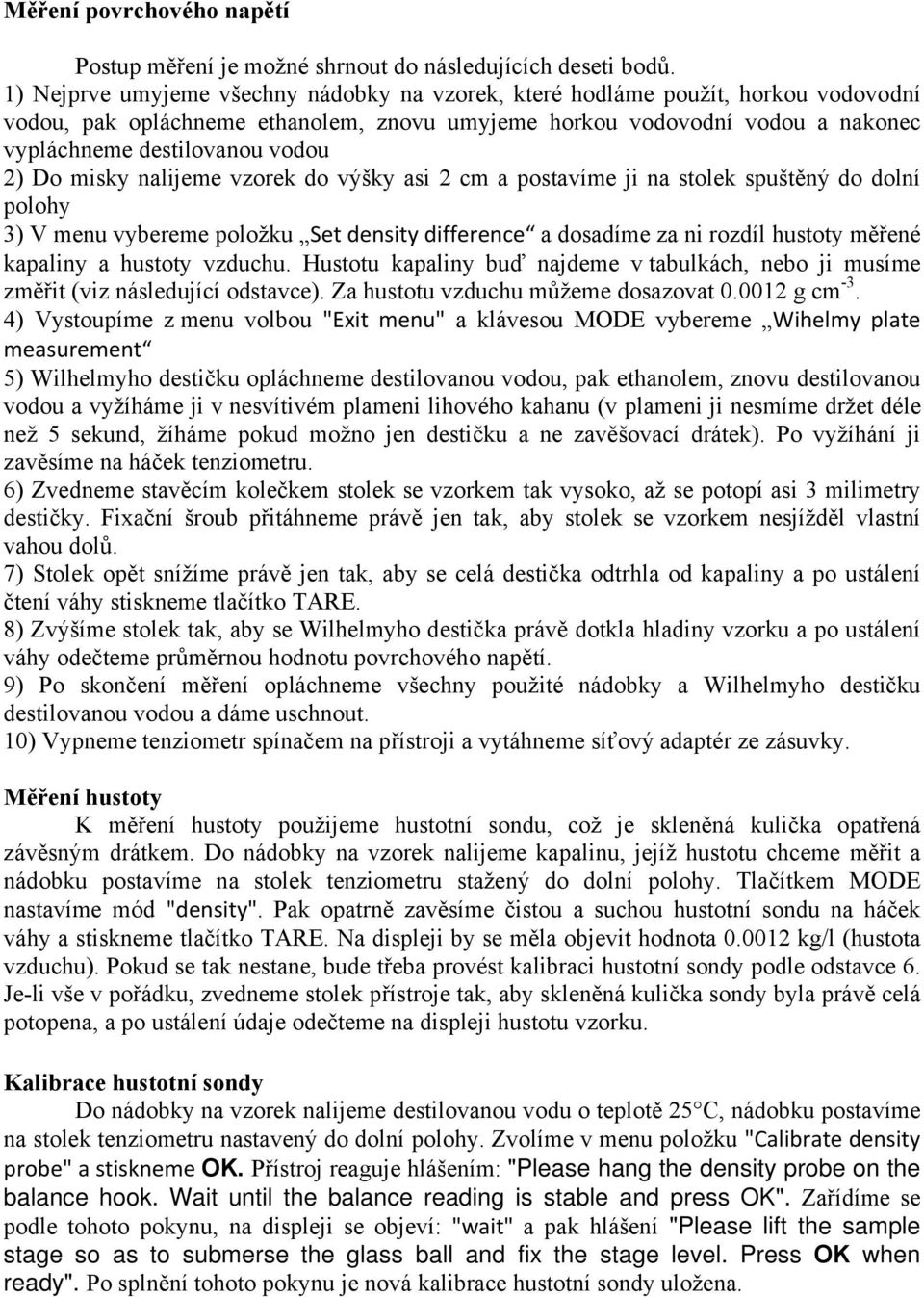 Do misky nalijeme vzorek do výšky asi 2 cm a postavíme ji na stolek spuštěný do dolní polohy 3) V menu vybereme položku Set density difference a dosadíme za ni rozdíl hustoty měřené kapaliny a