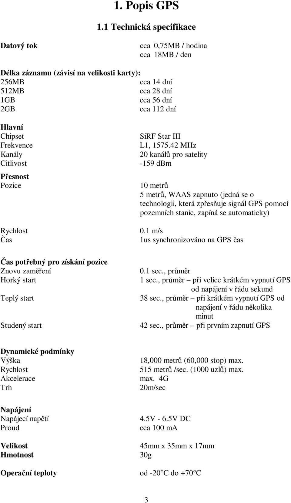 Frekvence Kanály Citlivost Přesnost Pozice Rychlost Čas SiRF Star III L1, 1575.