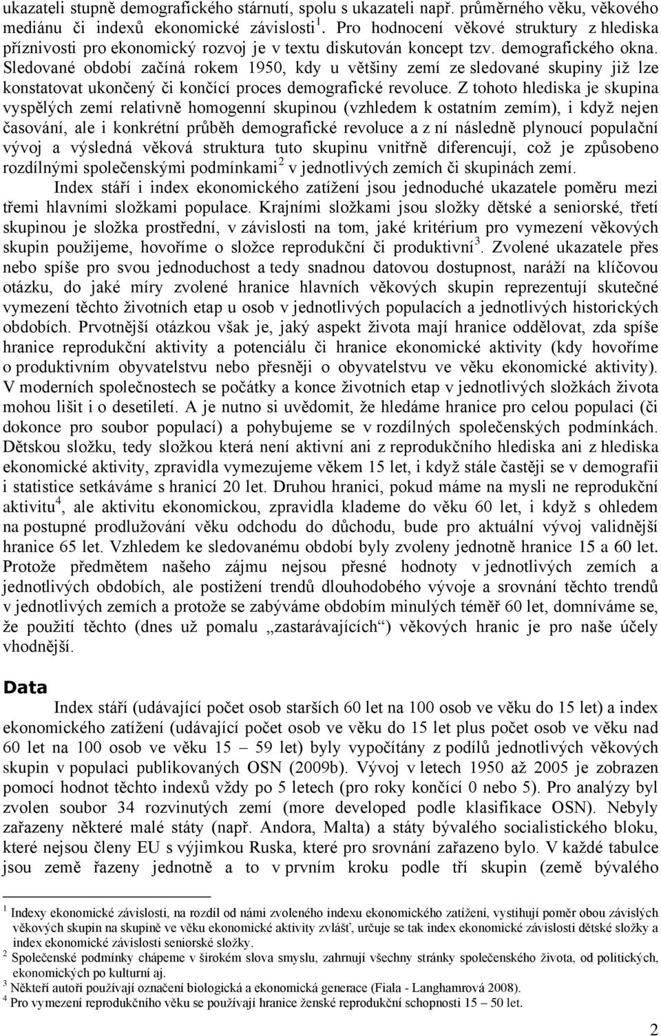 Sledované období začíná rokem 1950, kdy u většiny zemí ze sledované skupiny již lze konstatovat ukončený či končící proces demografické revoluce.