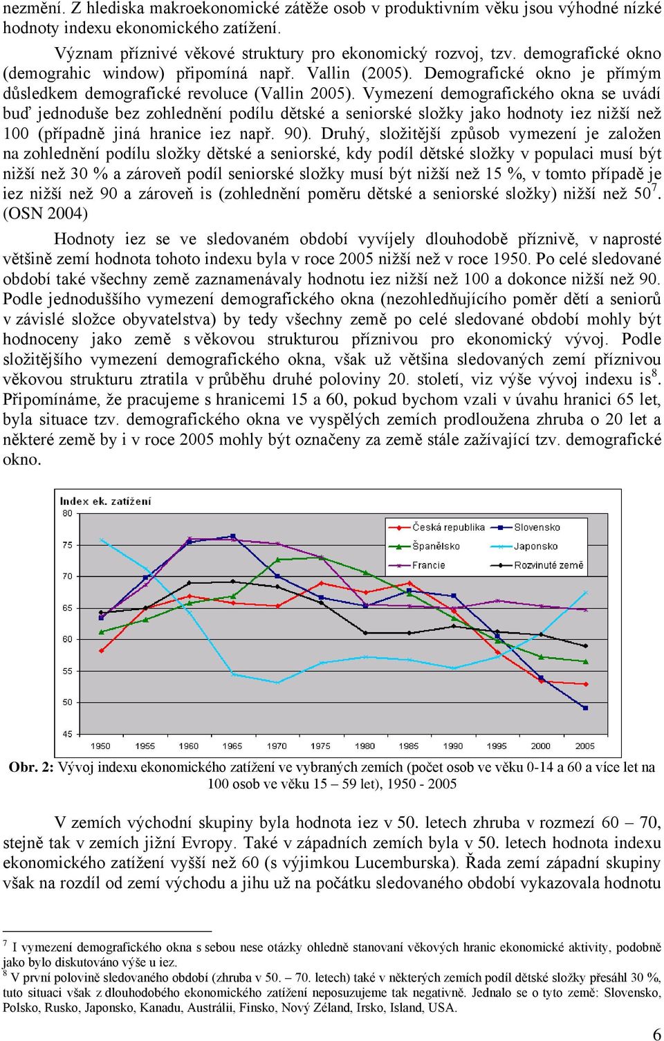 Vymezení demografického okna se uvádí buď jednoduše bez zohlednění podílu dětské a seniorské složky jako hodnoty iez nižší než 100 (případně jiná hranice iez např. 90).