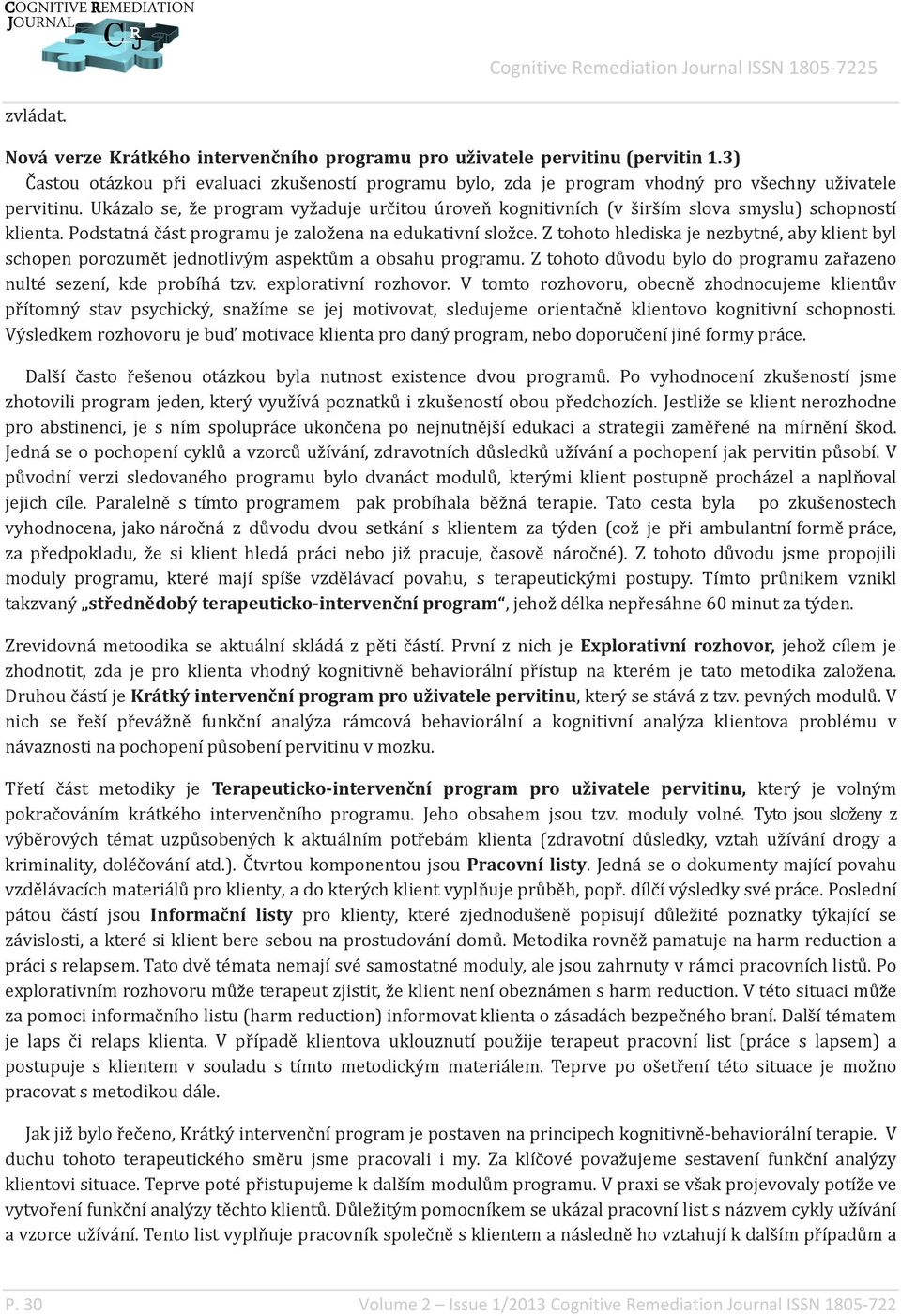 Z tohoto hlediska je nezbytné, aby klient byl schopen porozumět jednotlivým aspektům a obsahu programu. Z tohoto důvodu bylo do programu zařazeno nulté sezení, kde probíhá tzv. explorativní rozhovor.