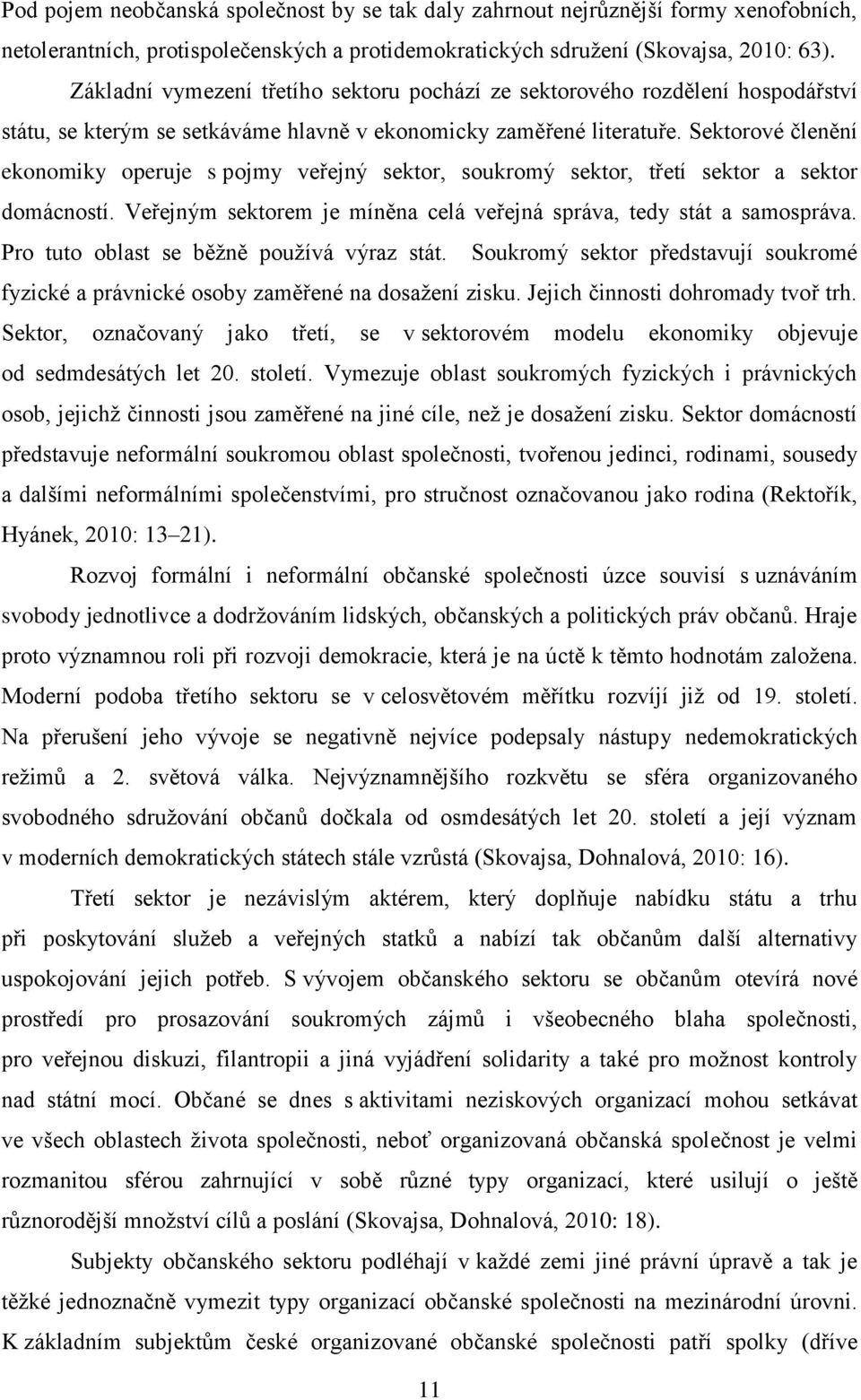 Sektorové členění ekonomiky operuje s pojmy veřejný sektor, soukromý sektor, třetí sektor a sektor domácností. Veřejným sektorem je míněna celá veřejná správa, tedy stát a samospráva.