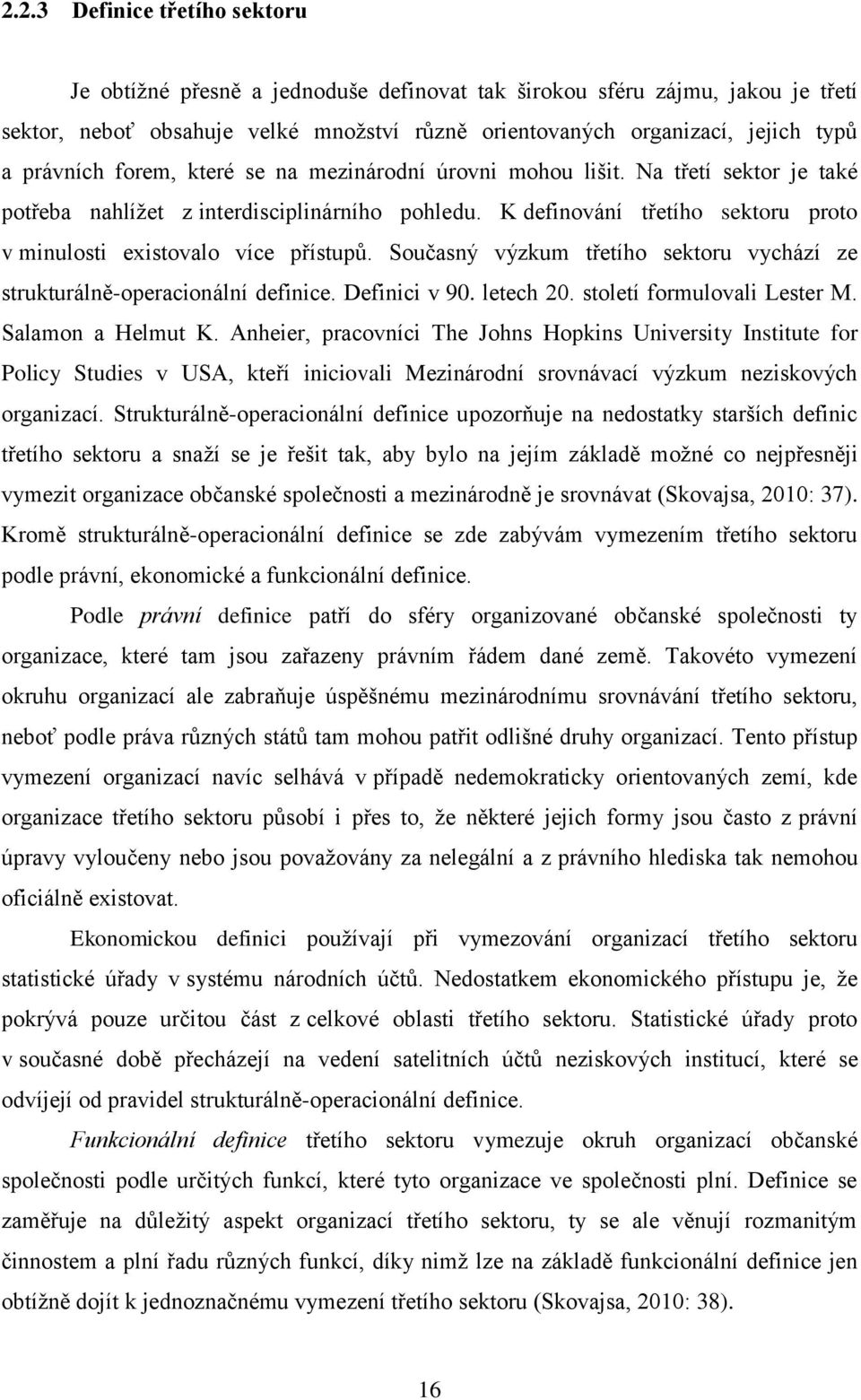 K definování třetího sektoru proto v minulosti existovalo více přístupů. Současný výzkum třetího sektoru vychází ze strukturálně-operacionální definice. Definici v 90. letech 20.