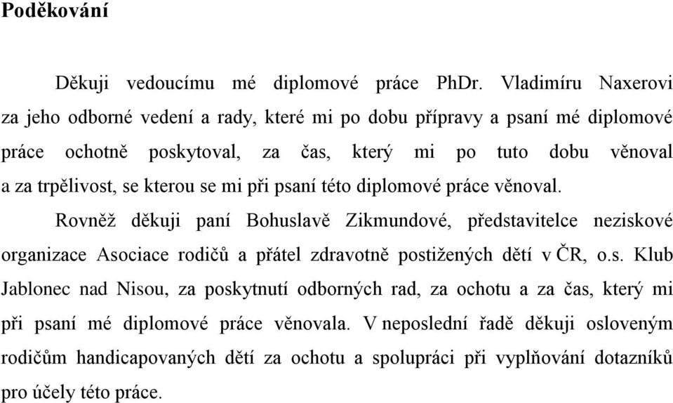 trpělivost, se kterou se mi při psaní této diplomové práce věnoval.