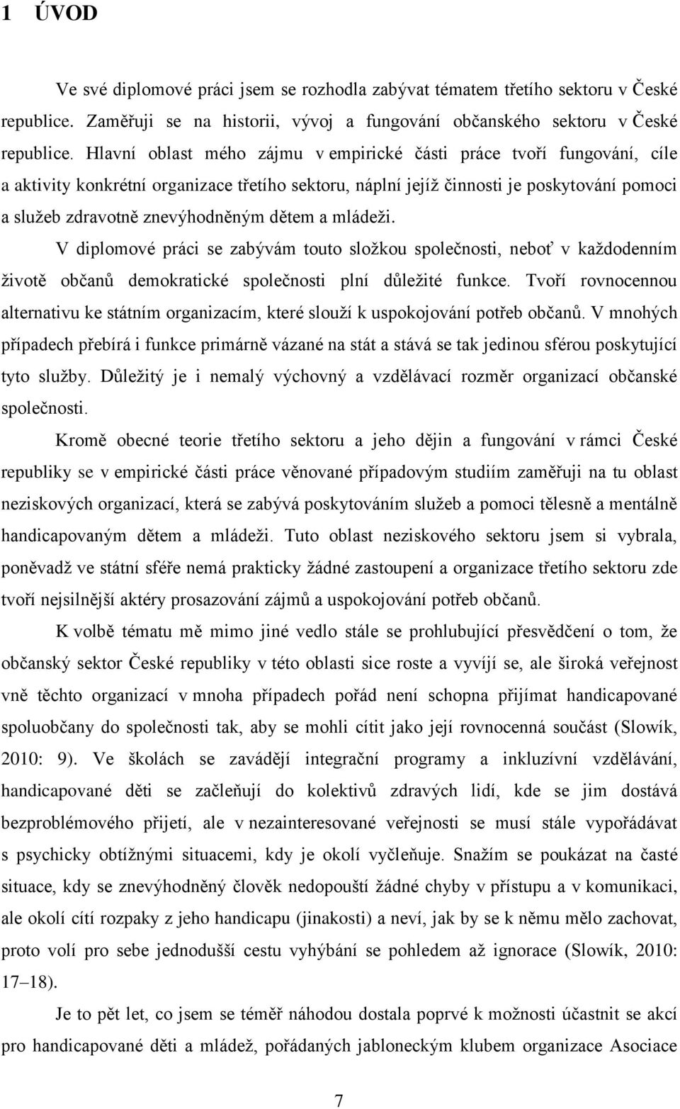 dětem a mládeži. V diplomové práci se zabývám touto složkou společnosti, neboť v každodenním životě občanů demokratické společnosti plní důležité funkce.