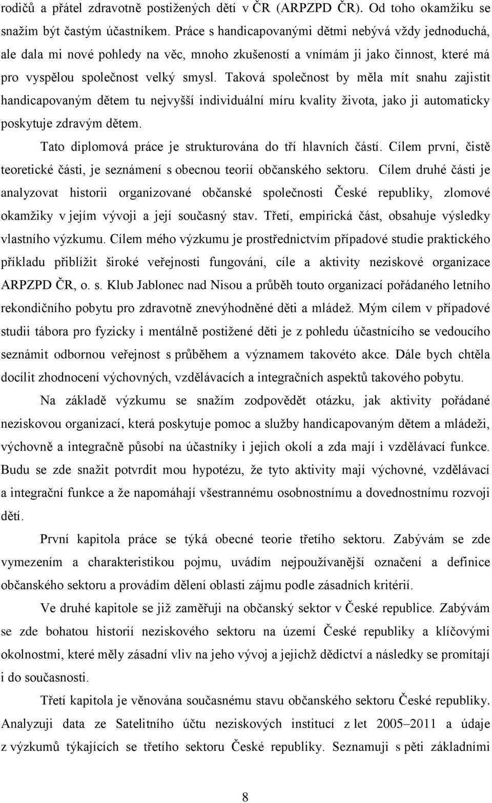 Taková společnost by měla mít snahu zajistit handicapovaným dětem tu nejvyšší individuální míru kvality života, jako ji automaticky poskytuje zdravým dětem.