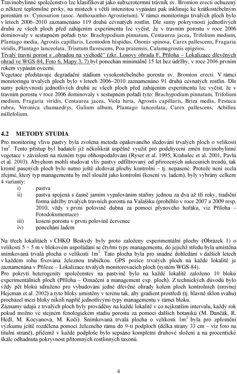 V rámci monitoringu trvalých ploch bylo v letech 2006 2010 zaznamenáno 119 druhů cévnatých rostlin.