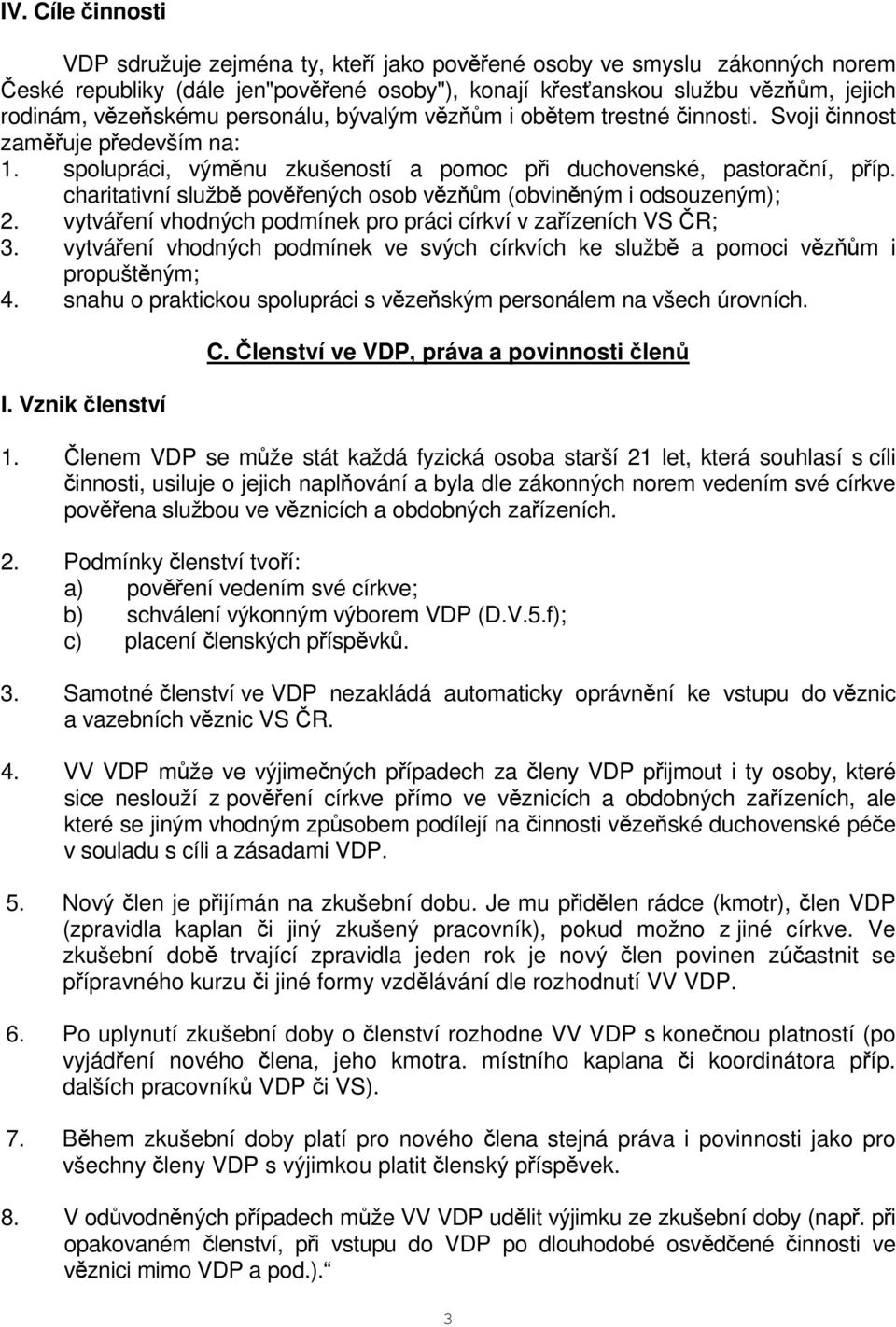 charitativní službě pověřených osob vězňům (obviněným i odsouzeným); 2. vytváření vhodných podmínek pro práci církví v zařízeních VS ČR; 3.